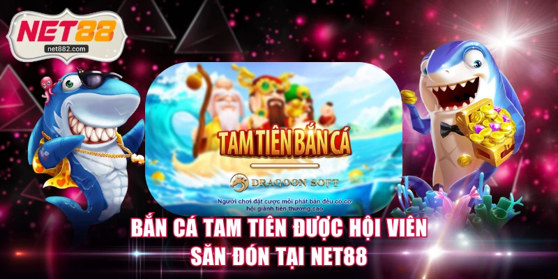 Bắn cá Tam Tiên được hội viên săn đón tại NET88