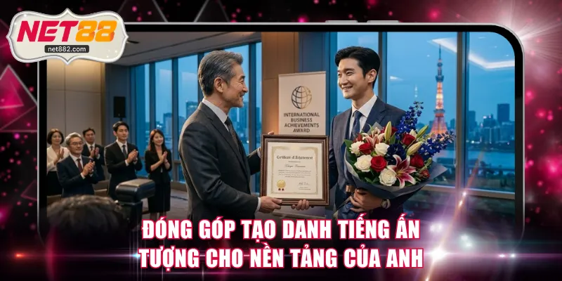 Đóng góp tạo danh tiếng ấn tượng cho nền tảng của anh