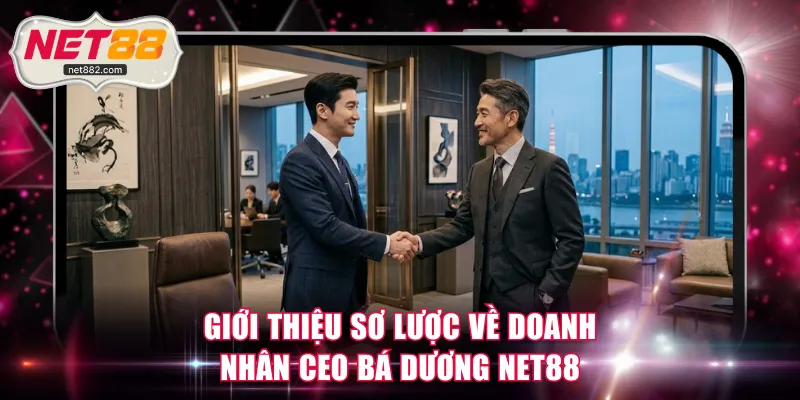 Giới thiệu sơ lược về doanh nhân CEO Bá Dương NET88