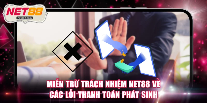 Miễn trừ trách nhiệm NET88 về các lỗi thanh toán phát sinh