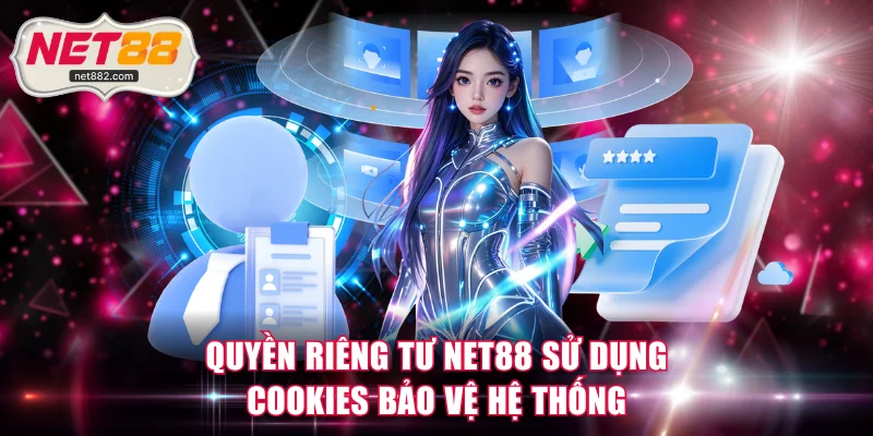 Quyền riêng tư NET88 sử dụng cookies bảo vệ hệ thống