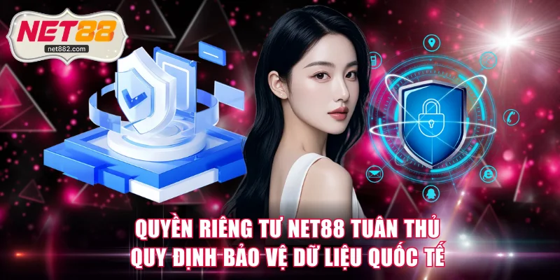 Quyền riêng tư NET88 tuân thủ quy định bảo vệ dữ liệu quốc tế