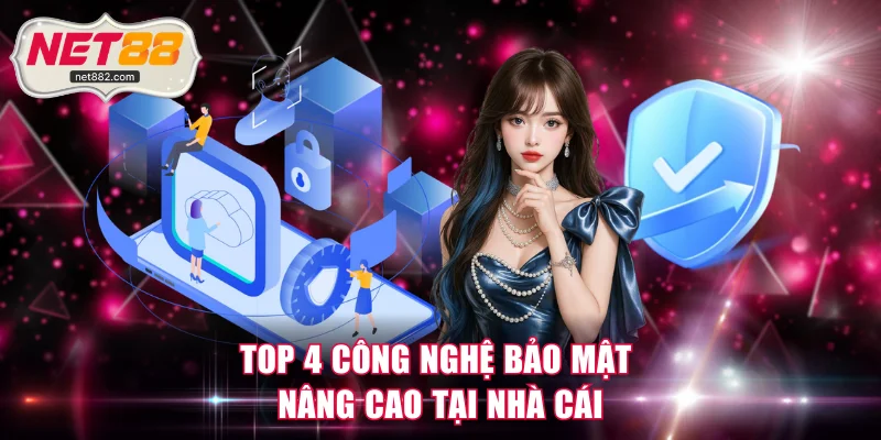 Top 4 công nghệ bảo mật nâng cao tại nhà cái